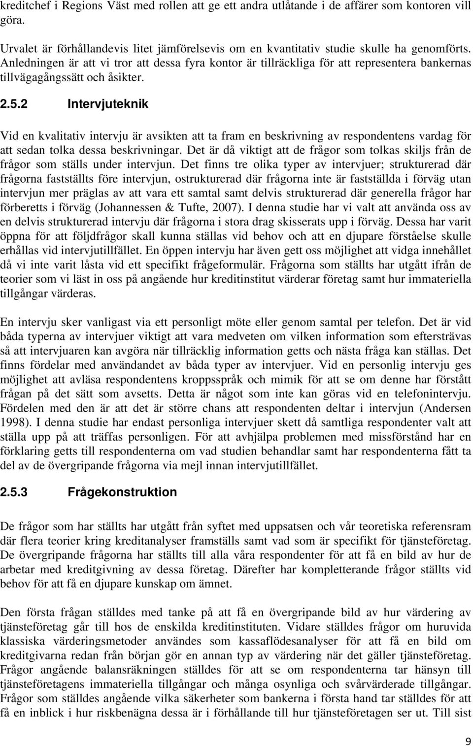 2 Intervjuteknik Vid en kvalitativ intervju är avsikten att ta fram en beskrivning av respondentens vardag för att sedan tolka dessa beskrivningar.