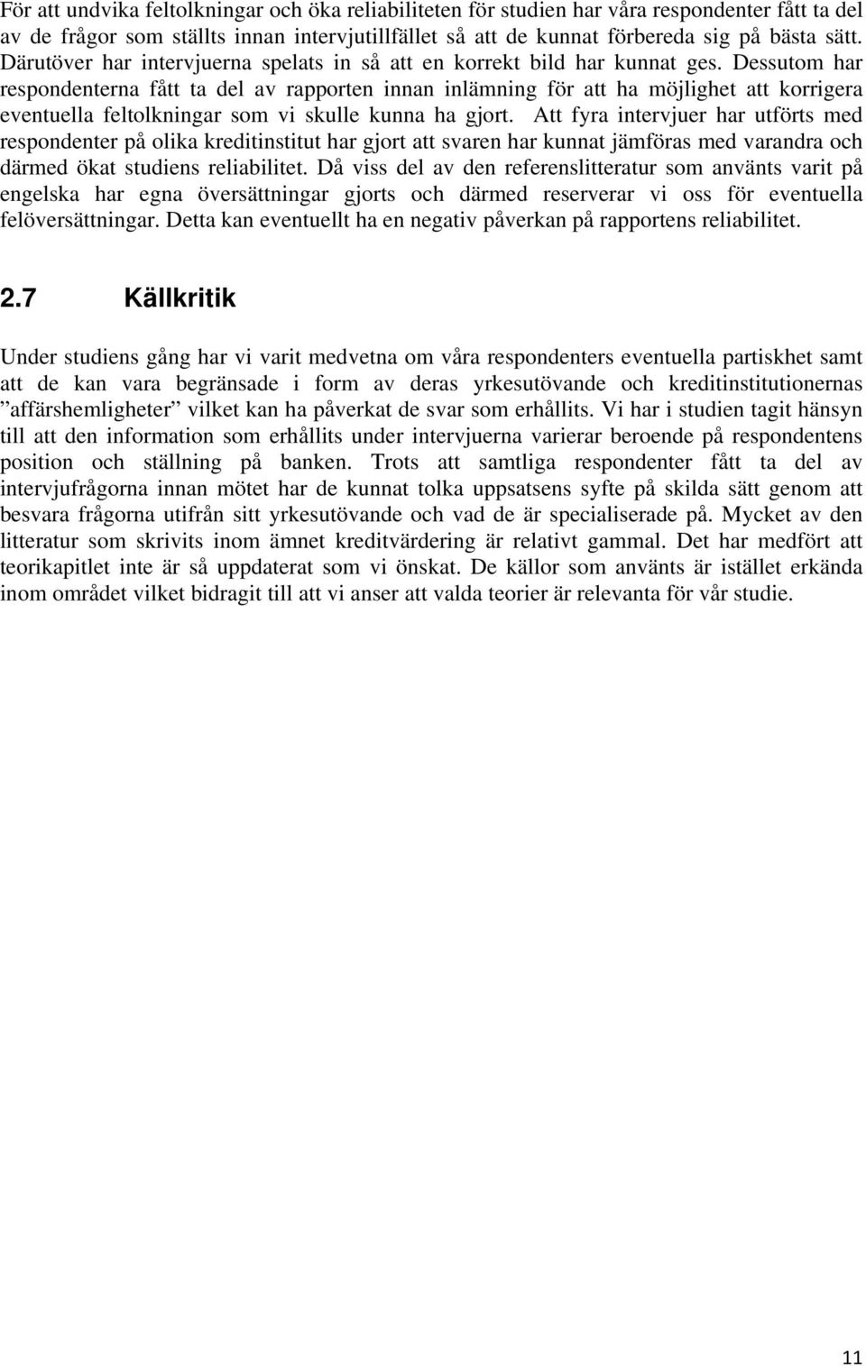 Dessutom har respondenterna fått ta del av rapporten innan inlämning för att ha möjlighet att korrigera eventuella feltolkningar som vi skulle kunna ha gjort.