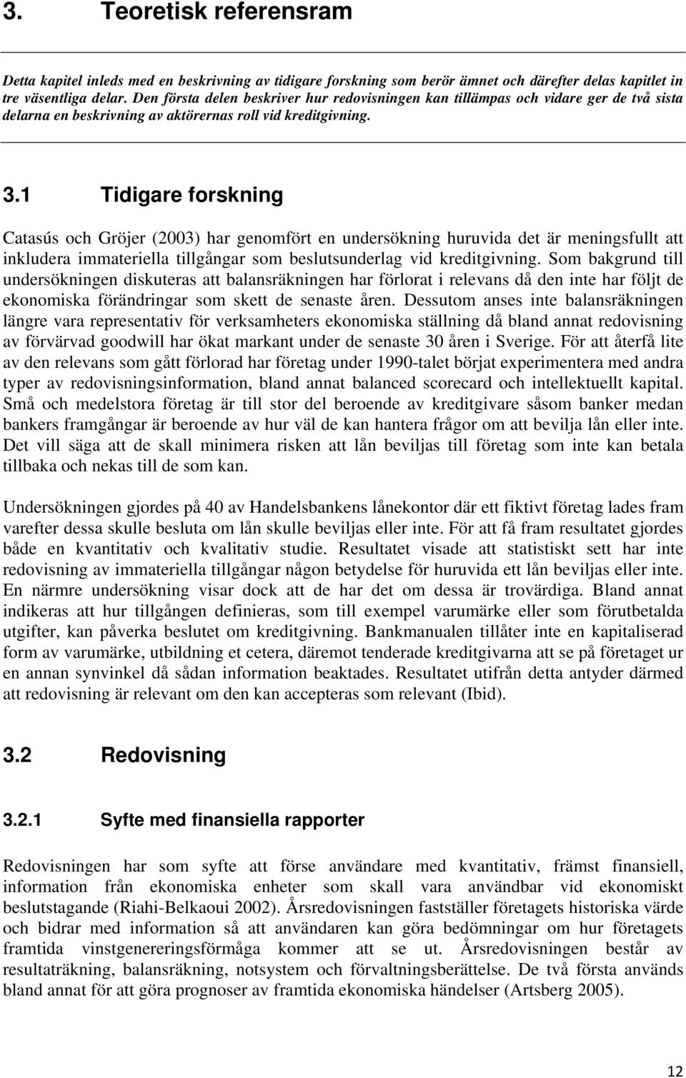 1 Tidigare forskning Catasús och Gröjer (2003) har genomfört en undersökning huruvida det är meningsfullt att inkludera immateriella tillgångar som beslutsunderlag vid kreditgivning.