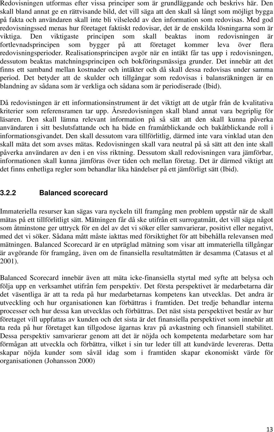Med god redovisningssed menas hur företaget faktiskt redovisar, det är de enskilda lösningarna som är viktiga.