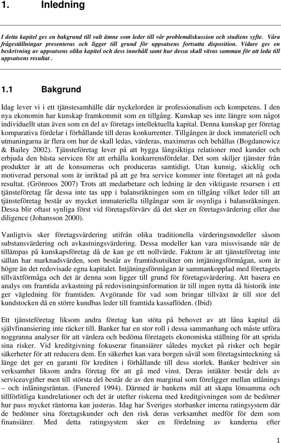 Vidare ges en beskrivning av uppsatsens olika kapitel och dess innehåll samt hur dessa skall vävas samman för att leda till uppsatsens resultat. 1.
