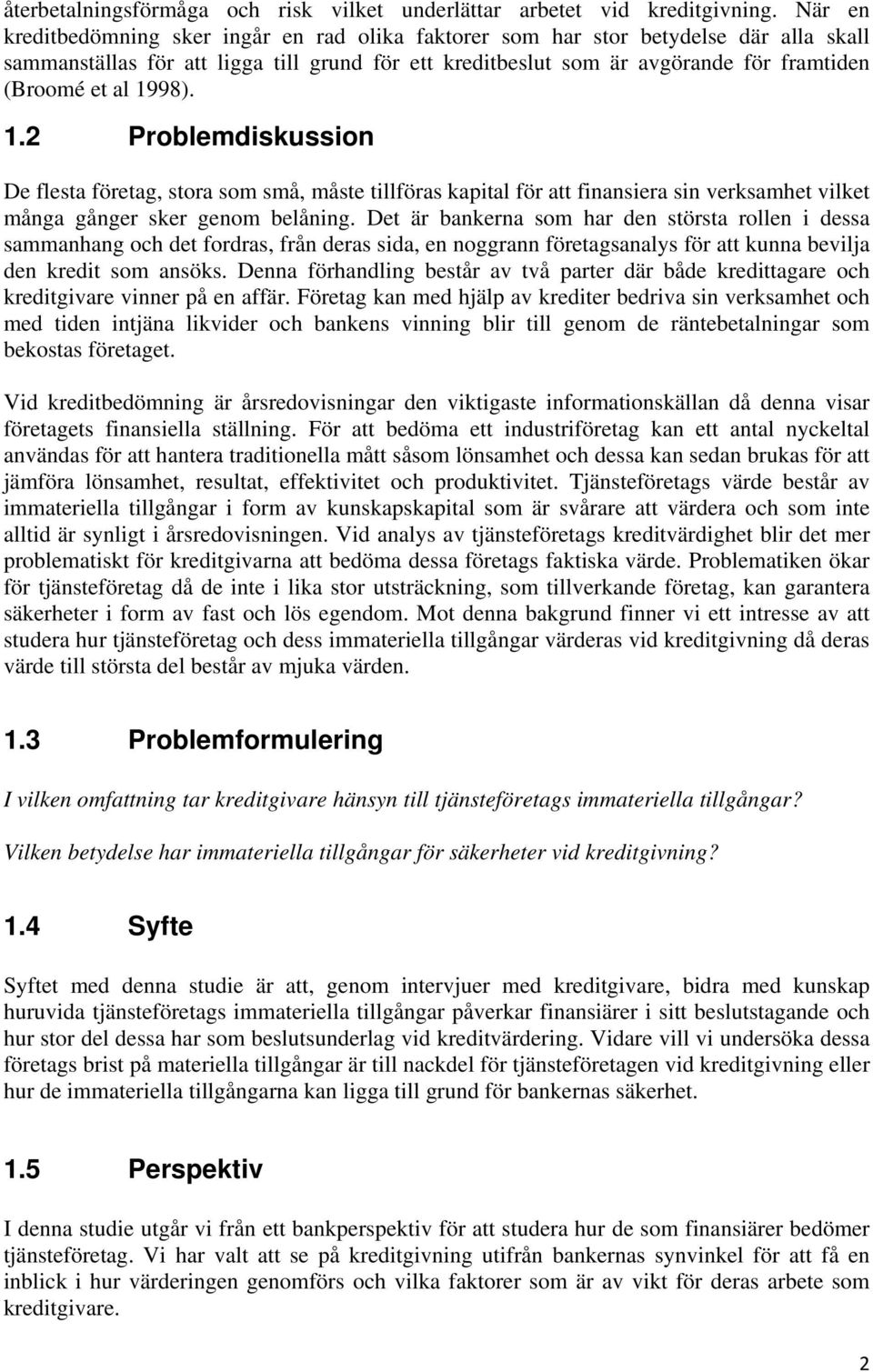 1998). 1.2 Problemdiskussion De flesta företag, stora som små, måste tillföras kapital för att finansiera sin verksamhet vilket många gånger sker genom belåning.