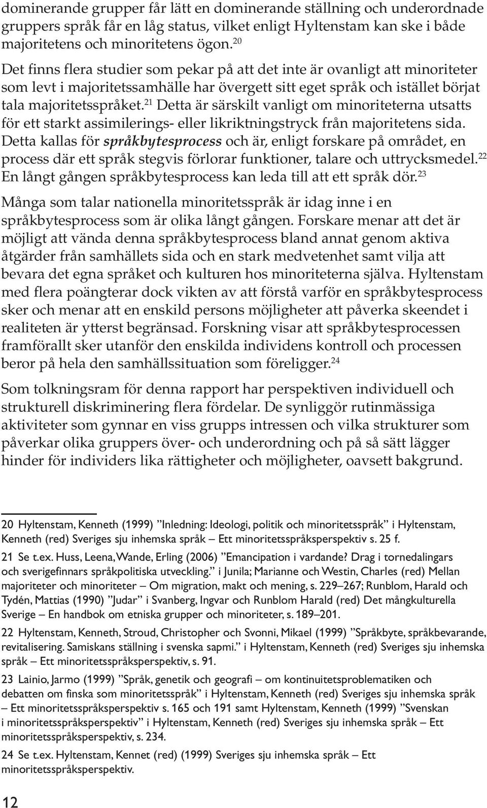 21 Detta är särskilt vanligt om minoriteterna utsatts för ett starkt assimilerings- eller likriktningstryck från majoritetens sida.