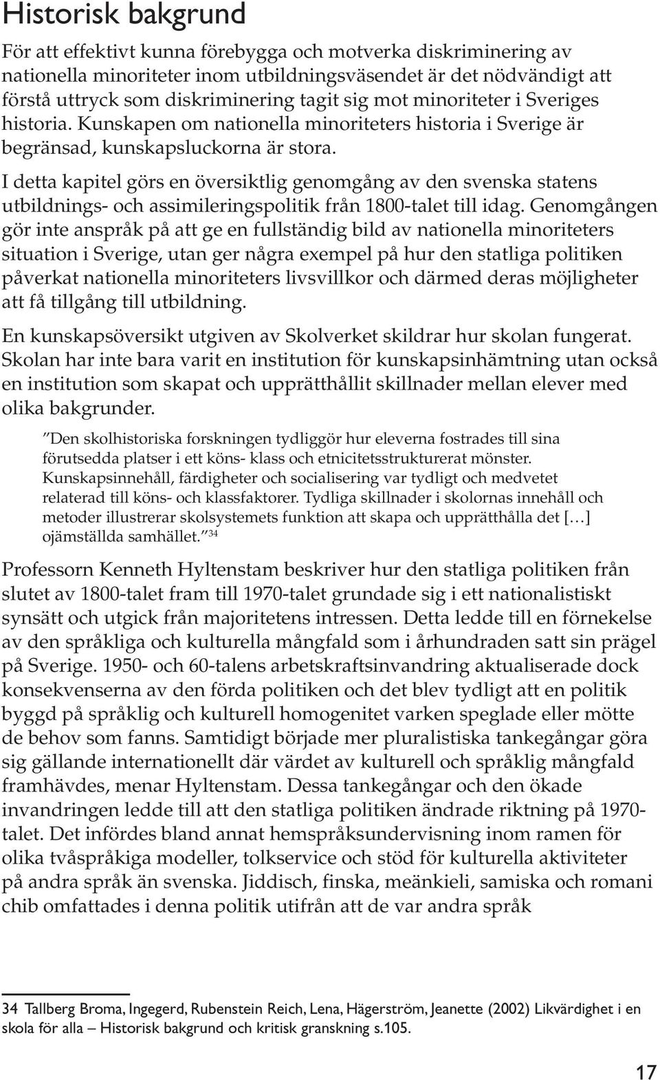 I detta kapitel görs en översiktlig genomgång av den svenska statens utbildnings- och assimileringspolitik från 1800-talet till idag.