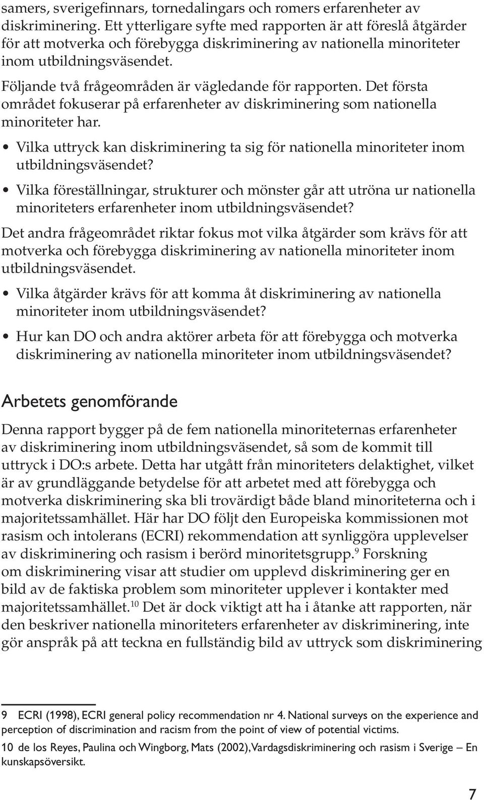 Följande två frågeområden är vägledande för rapporten. Det första området fokuserar på erfarenheter av diskriminering som nationella minoriteter har.