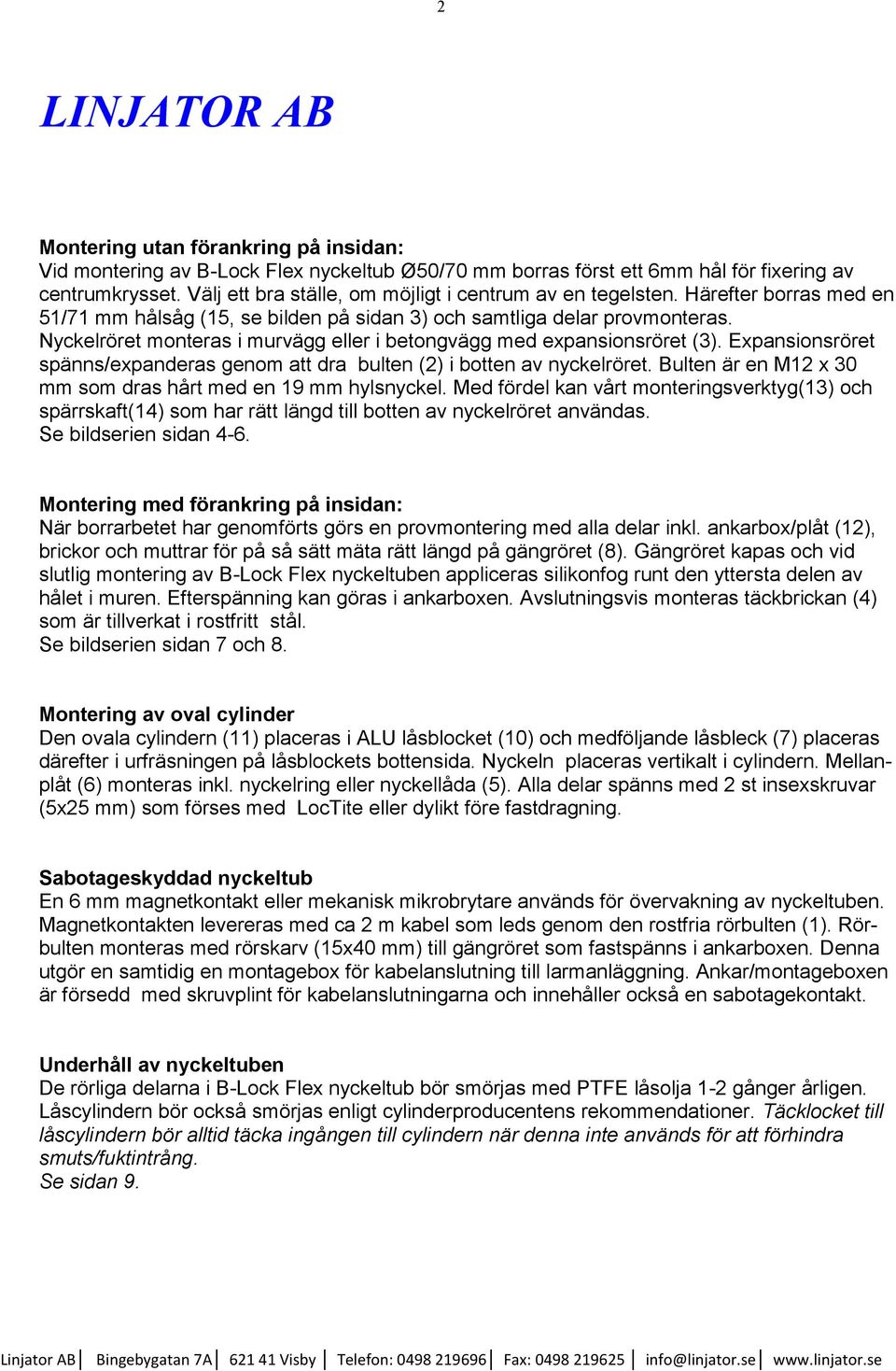 Nyckelröret monteras i murvägg eller i betongvägg med expansionsröret (3). Expansionsröret spänns/expanderas genom att dra bulten (2) i botten av nyckelröret.