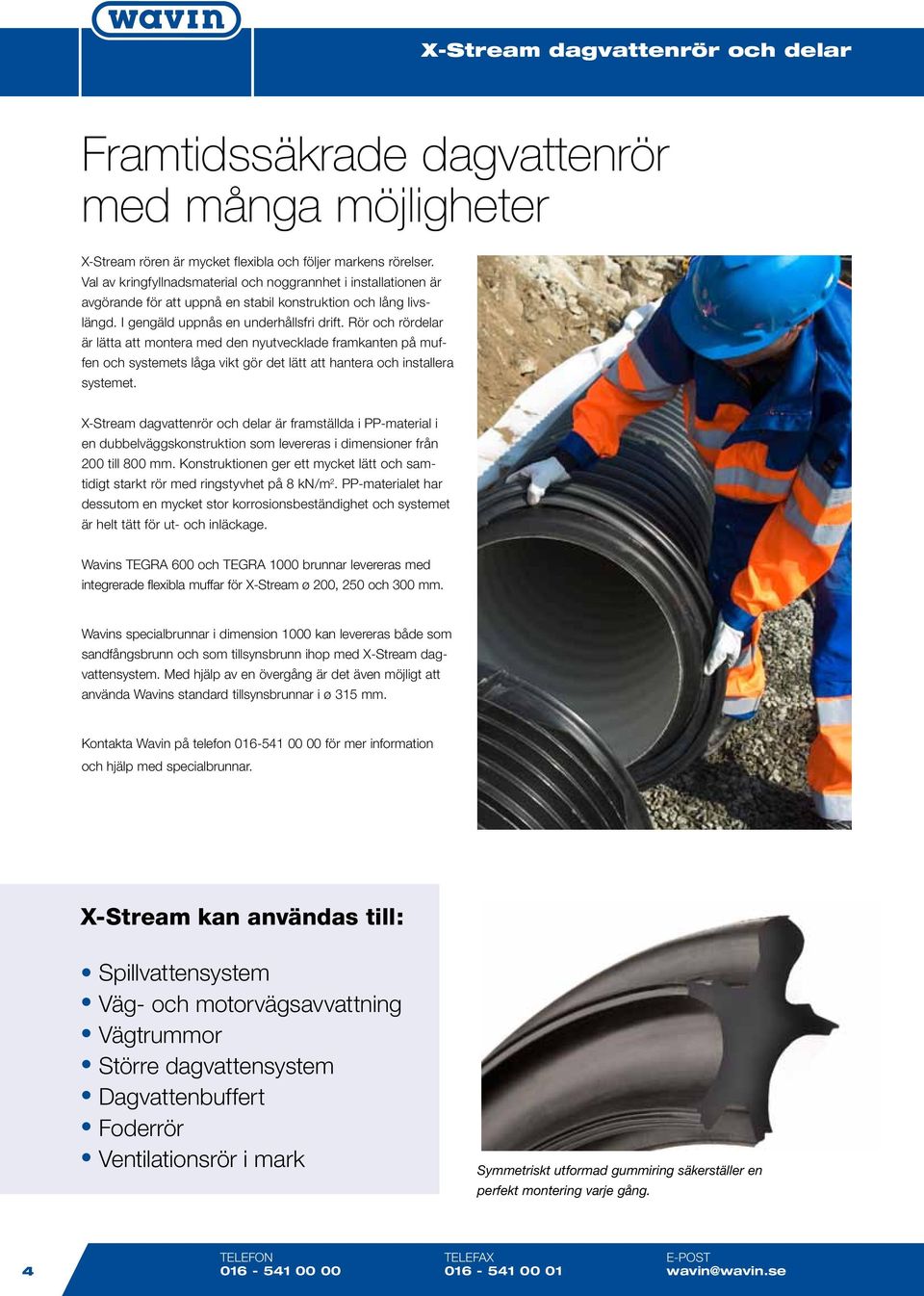 Rör och rördelar är lätta att montera med den nyutvecklade framkanten på muffen och systemets låga vikt gör det lätt att hantera och installera systemet.