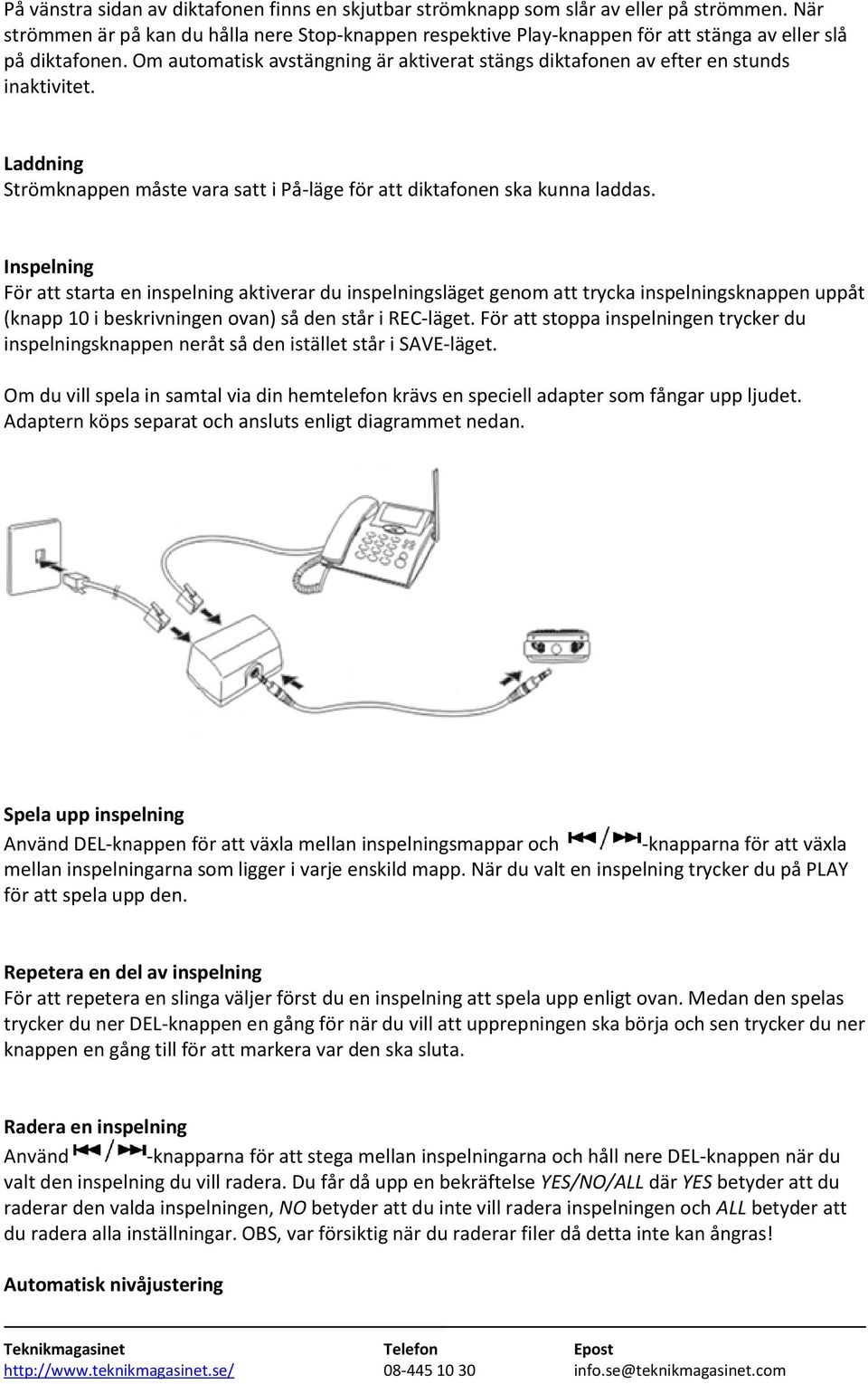 Om automatisk avstängning är aktiverat stängs diktafonen av efter en stunds inaktivitet. Laddning Strömknappen måste vara satt i På-läge för att diktafonen ska kunna laddas.