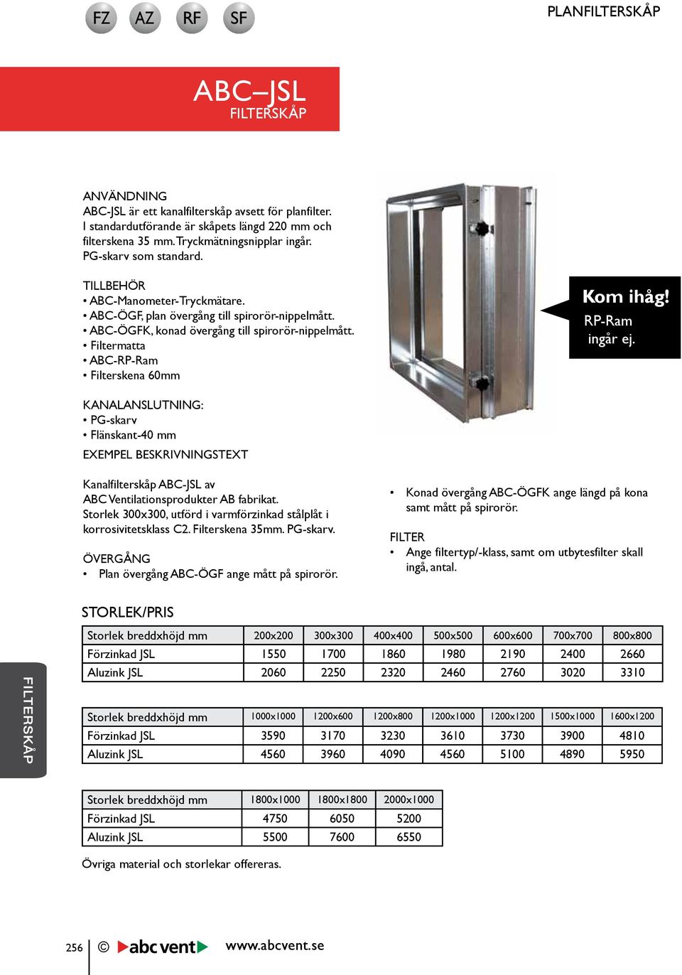 Filtermatta ABC-RP-Ram Filterskena 60mm Kom ihåg! RP-Ram ingår ej. KANALANSLUTNING: PG-skarv Flänskant-40 mm EXEMPEL BESKRIVNINGSTEXT Kanalfilterskåp ABC-JSL av ABC Ventilationsprodukter AB fabrikat.