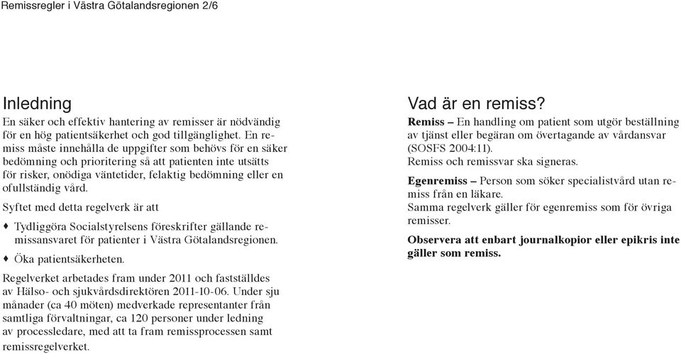 Syftet med detta regelverk är att Tydliggöra Socialstyrelsens föreskrifter gällande anet för patienter i Västra Götalandsregionen. Öka patientsäkerheten.