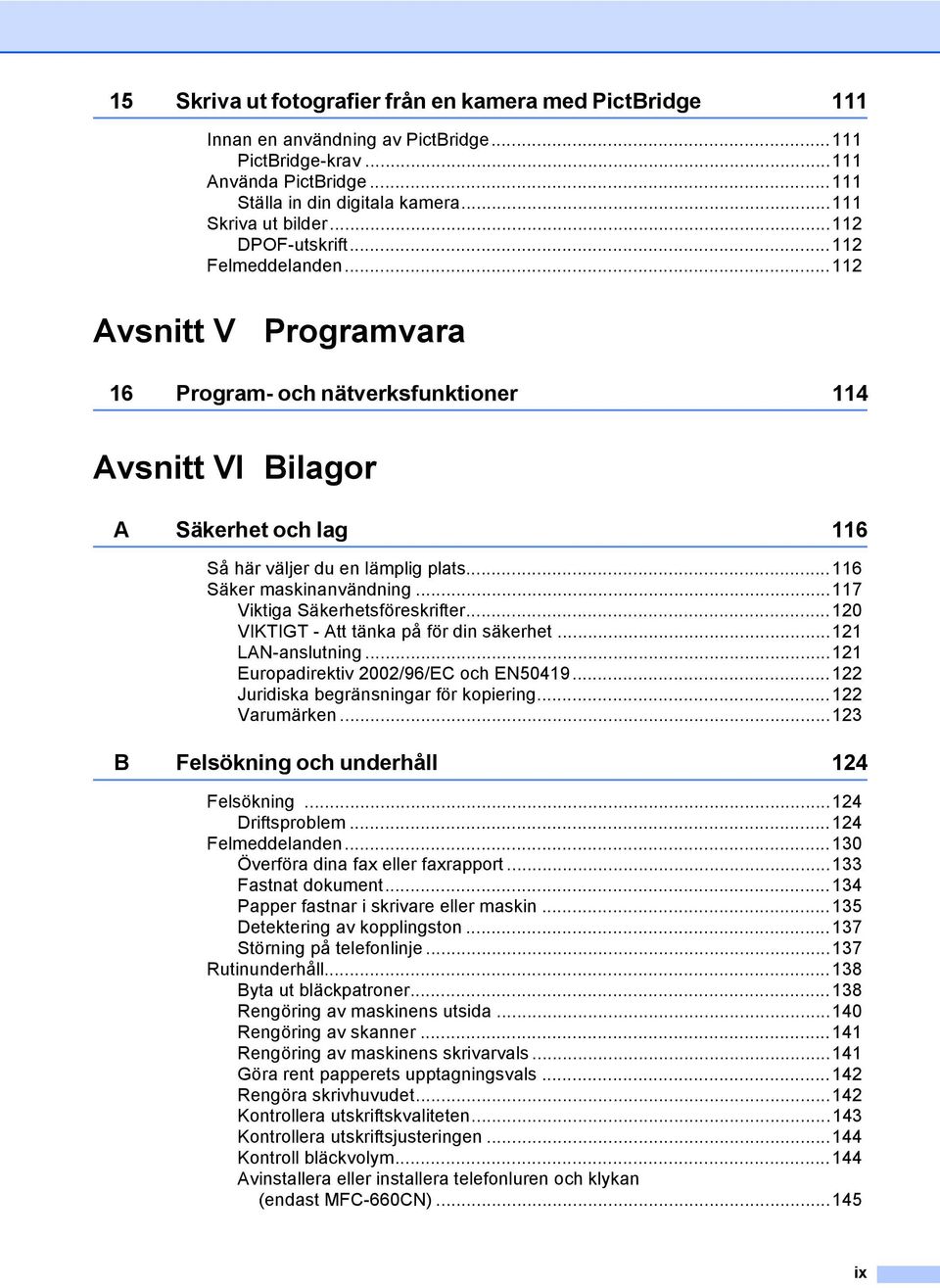 ..116 Säker maskinanvändning...117 Viktiga Säkerhetsföreskrifter...120 VIKTIGT - Att tänka på för din säkerhet...121 LAN-anslutning...121 Europadirektiv 2002/96/EC och EN50419.