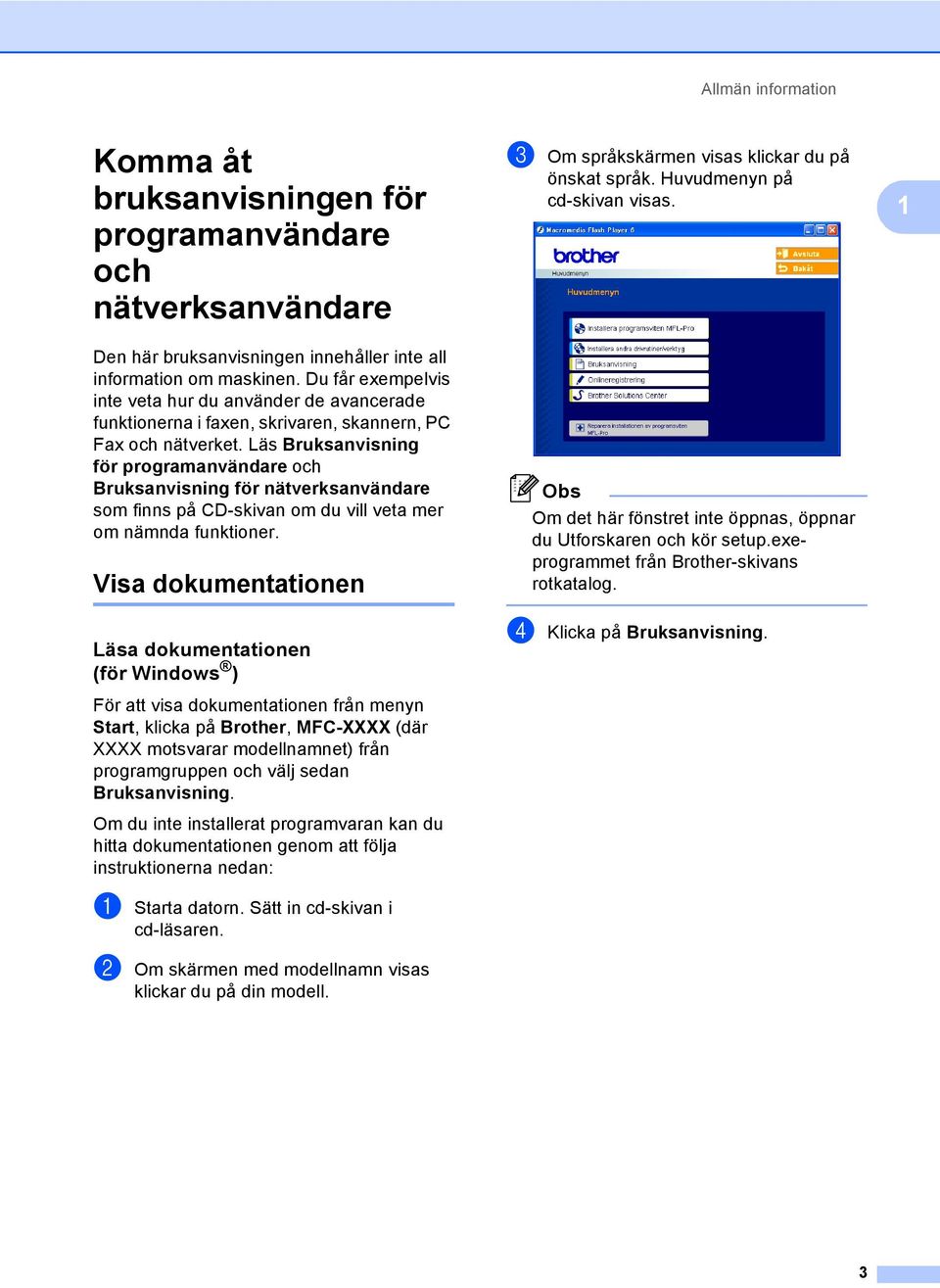 Läs Bruksanvisning för programanvändare och Bruksanvisning för nätverksanvändare som finns på CD-skivan om du vill veta mer om nämnda funktioner.