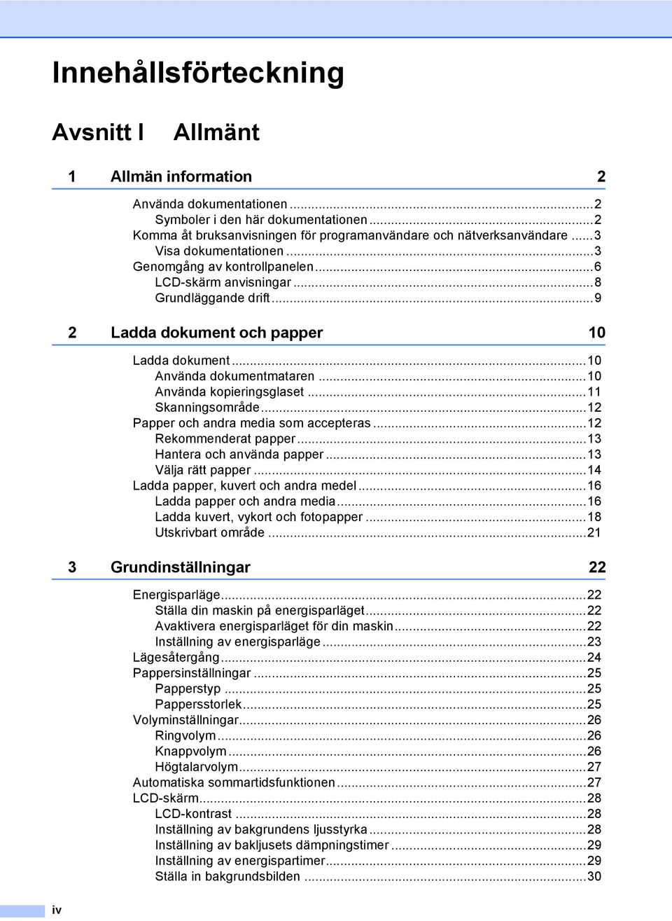 ..10 Använda kopieringsglaset...11 Skanningsområde...12 Papper och andra media som accepteras...12 Rekommenderat papper...13 Hantera och använda papper...13 Välja rätt papper.