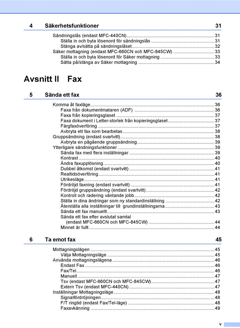 ..36 Faxa från kopieringsglaset...37 Faxa dokument i Letter-storlek från kopieringsglaset...37 Färgfaxöverföring...37 Avbryta ett fax som bearbetas...38 Gruppsändning (endast svartvitt).