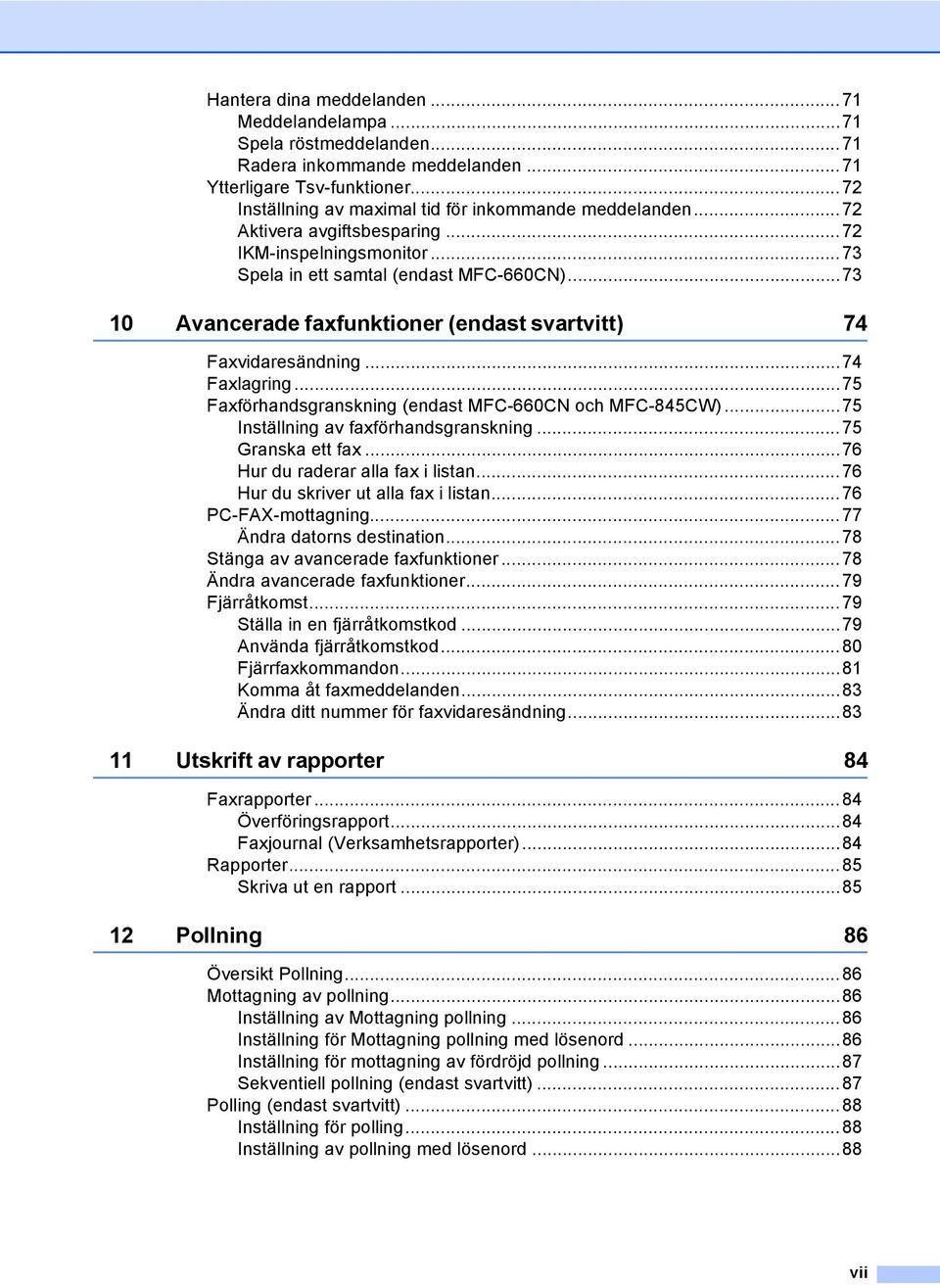 ..75 Faxförhandsgranskning (endast MFC-660CN och MFC-845CW)...75 Inställning av faxförhandsgranskning...75 Granska ett fax...76 Hur du raderar alla fax i listan...76 Hur du skriver ut alla fax i listan.