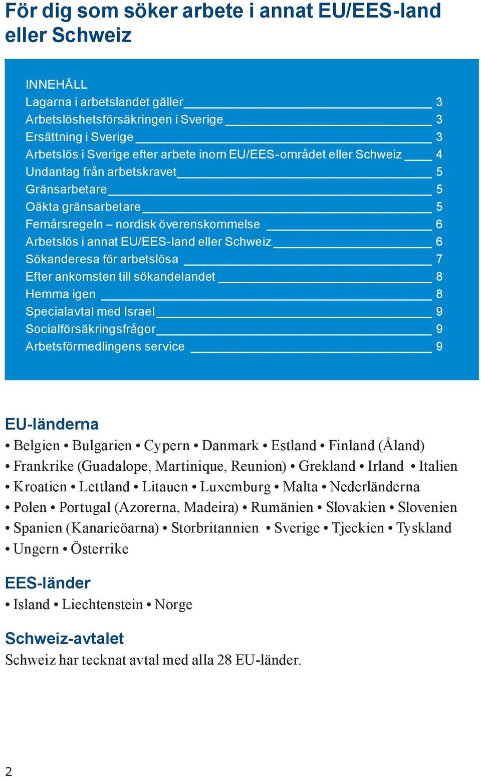 arbetslösa 7 Efter ankomsten till sökandelandet 8 Hemma igen 8 Specialavtal med Israel 9 Socialförsäkringsfrågor 9 Arbetsförmedlingens service 9 EU-länderna Belgien Bulgarien Cypern Danmark Estland