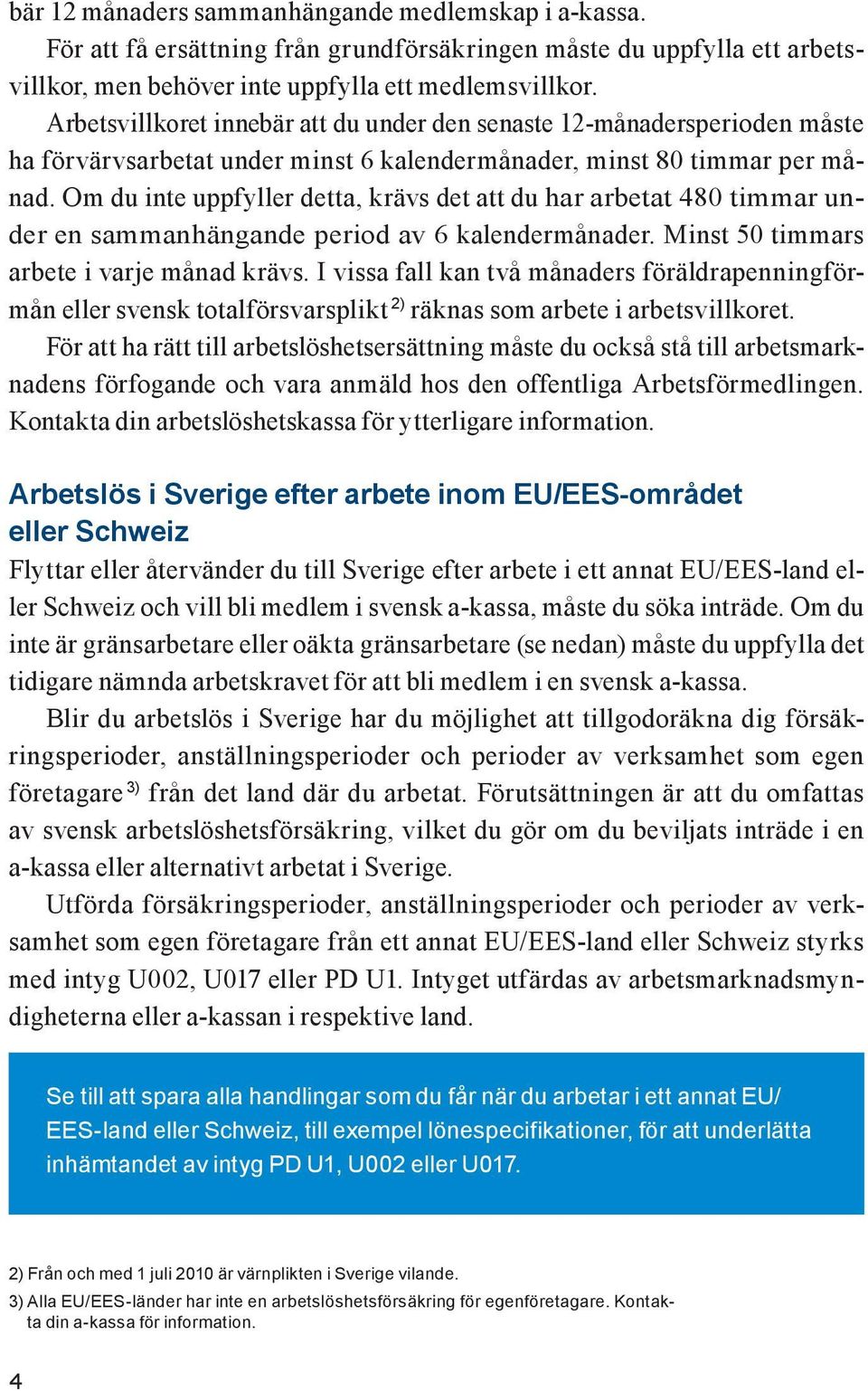 Om du inte uppfyller detta, krävs det att du har arbetat 480 timmar under en sammanhängande period av 6 kalendermånader. Minst 50 timmars arbete i varje månad krävs.