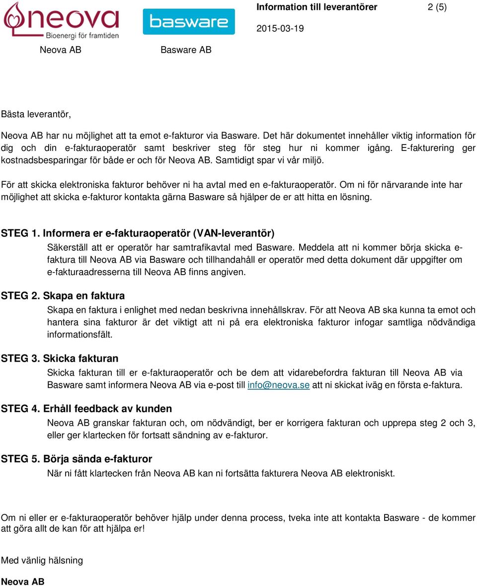 Samtidigt spar vi vår miljö. För att skicka elektroniska fakturor behöver ni ha avtal med en e-fakturaoperatör.