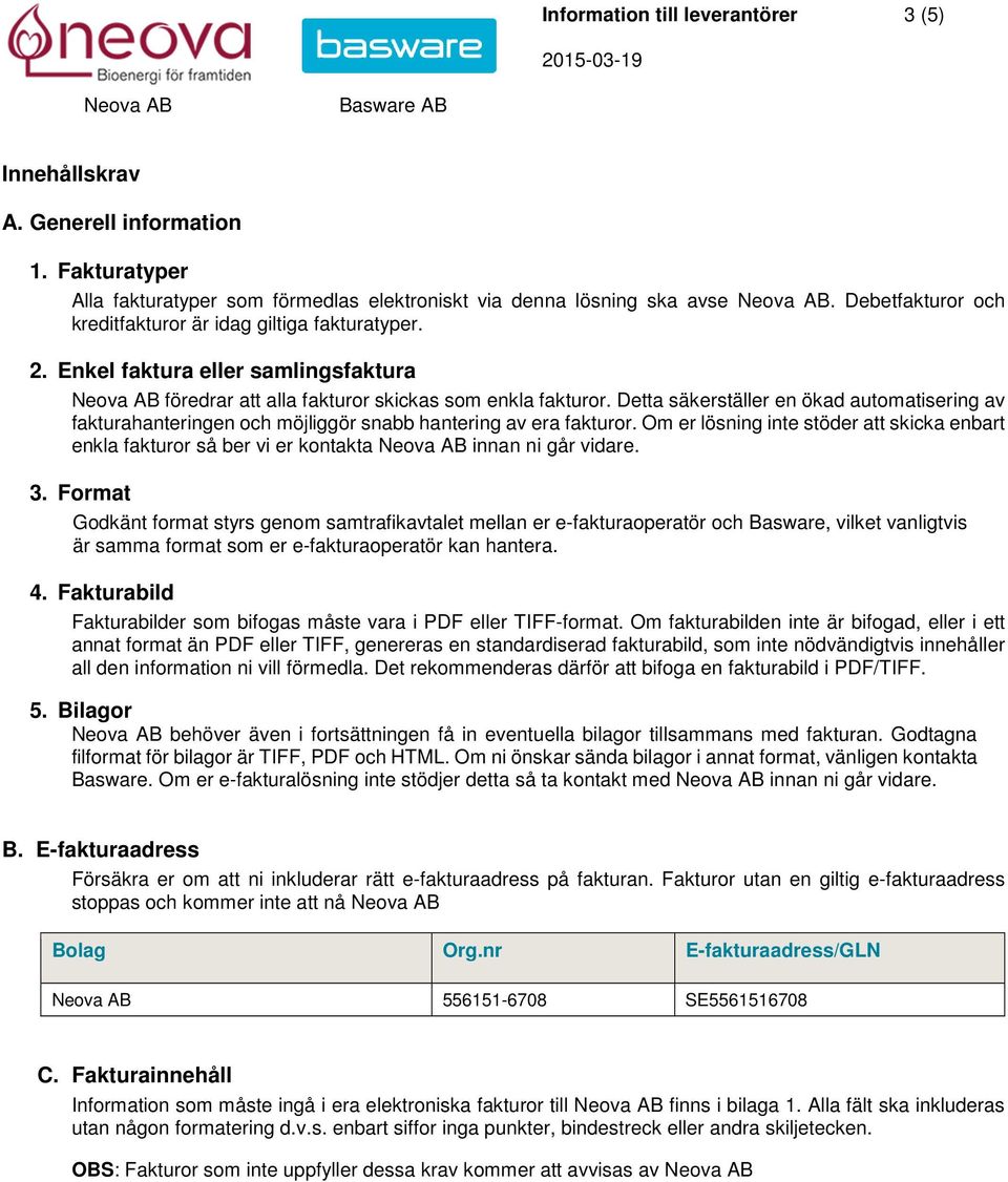 Detta säkerställer en ökad automatisering av fakturahanteringen och möjliggör snabb hantering av era fakturor.