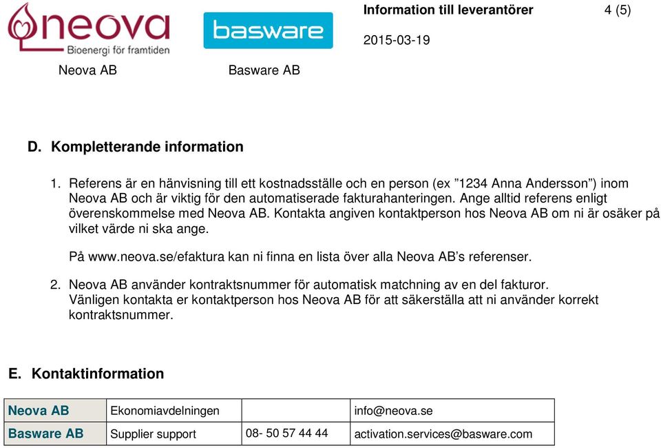 Ange alltid referens enligt överenskommelse med. Kontakta angiven kontaktperson hos om ni är osäker på vilket värde ni ska ange. På www.neova.