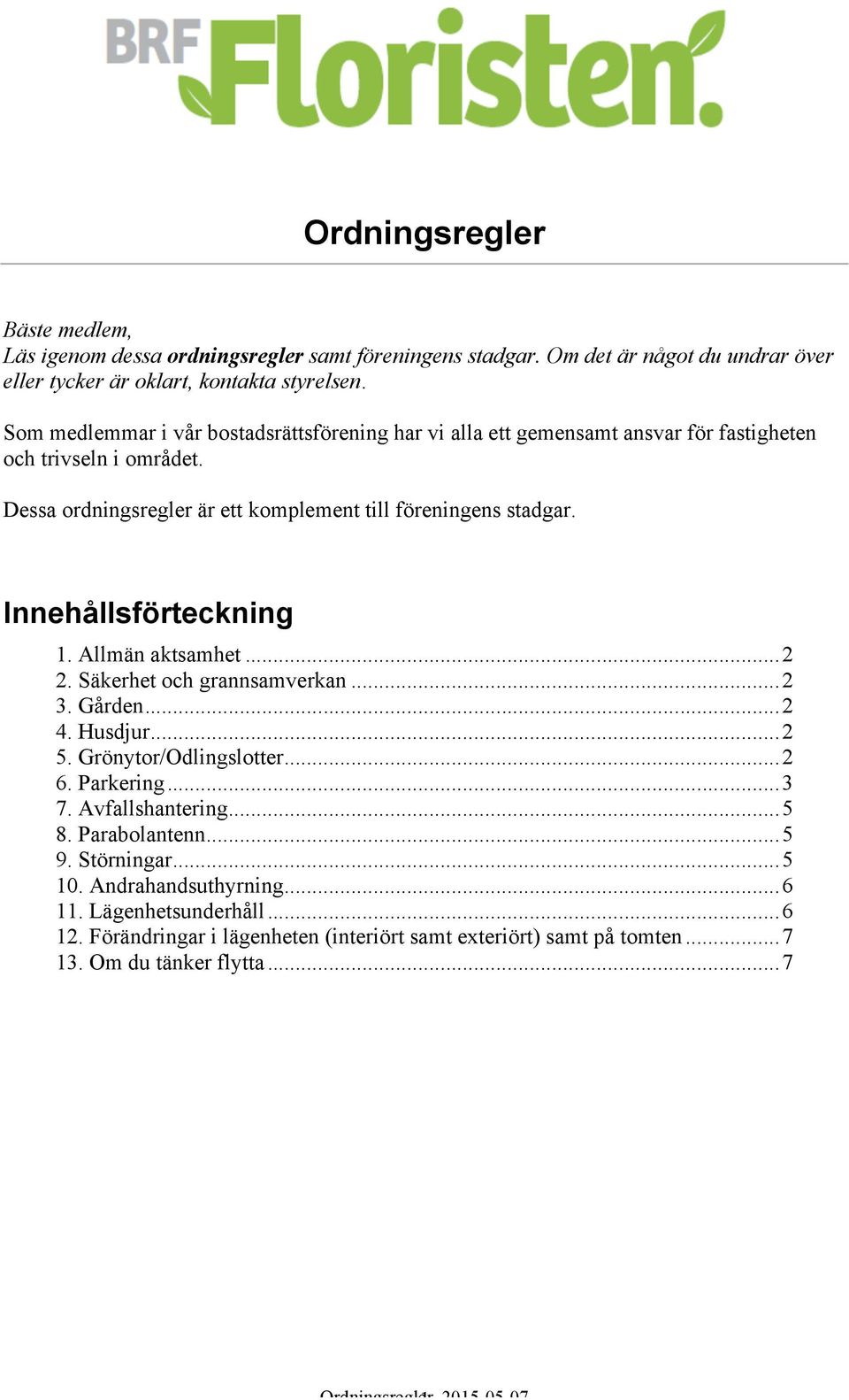 Innehållsförteckning 1. Allmän aktsamhet... 2 2. Säkerhet och grannsamverkan... 2 3. Gården... 2 4. Husdjur... 2 5. Grönytor/Odlingslotter... 2 6. Parkering... 3 7. Avfallshantering... 5 8.