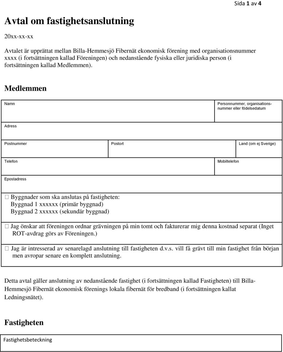 Medlemmen Namn Personnummer, organisationsnummer eller födelsedatum Adress Postnummer Postort Land (om ej Sverige) Telefon Mobiltelefon Epostadress Byggnader som ska anslutas på fastigheten: Byggnad