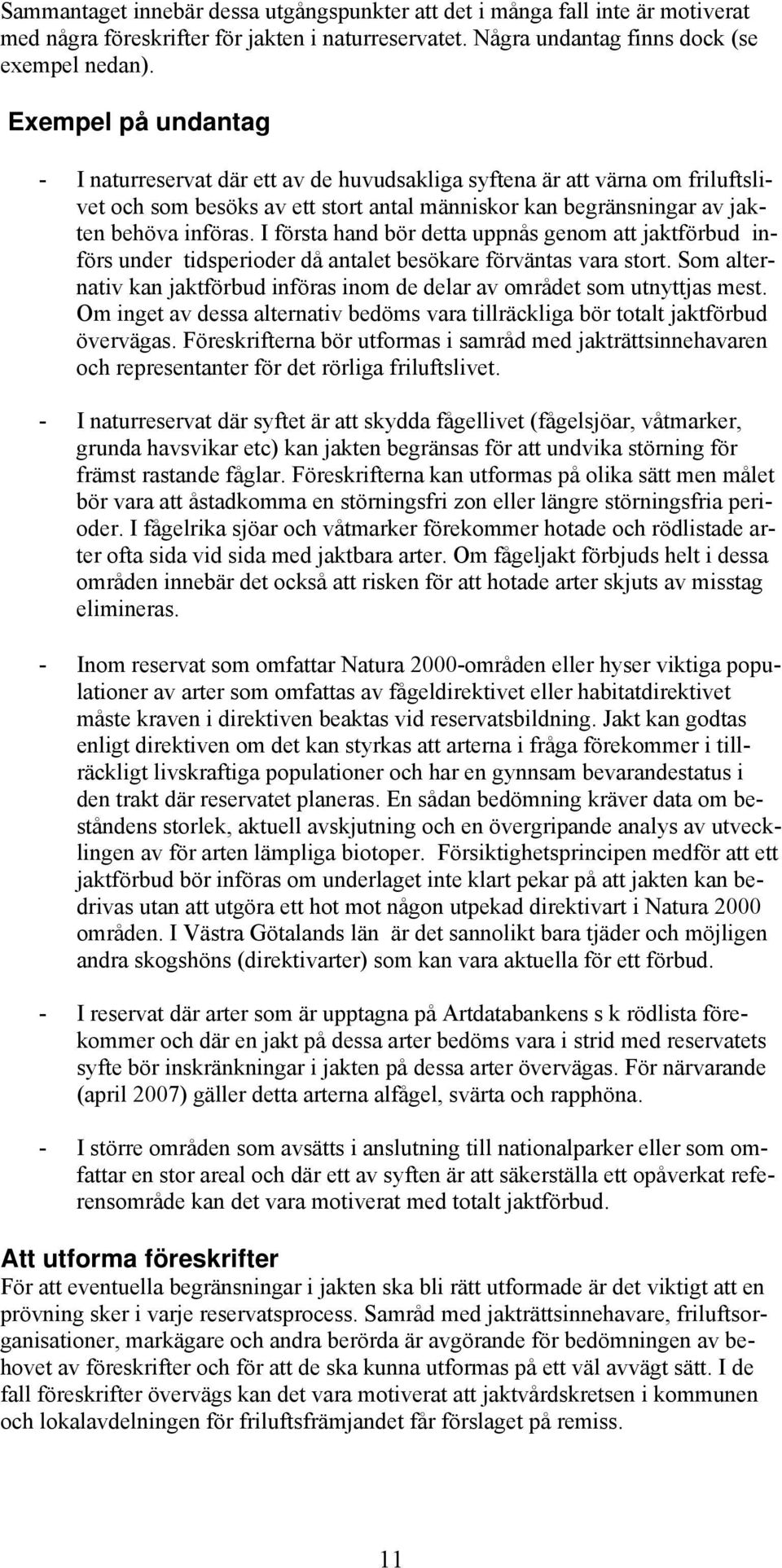 I första hand bör detta uppnås genom att jaktförbud införs under tidsperioder då antalet besökare förväntas vara stort.