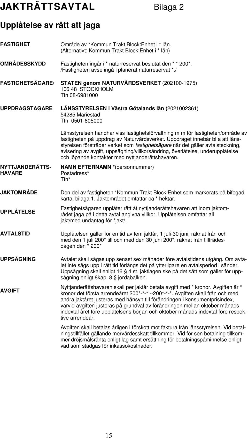 / FASTIGHETSÄGARE/ STATEN genom NATURVÅRDSVERKET (202100-1975) 106 48 STOCKHOLM Tfn 08-6981000 UPPDRAGSTAGARE LÄNSSTYRELSEN i Västra Götalands län (2021002361) 54285 Mariestad Tfn 0501-605000