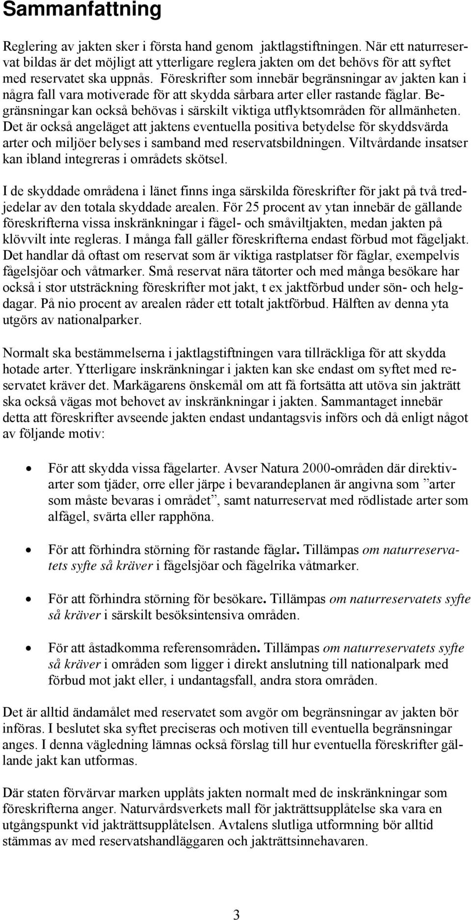 Föreskrifter som innebär begränsningar av jakten kan i några fall vara motiverade för att skydda sårbara arter eller rastande fåglar.