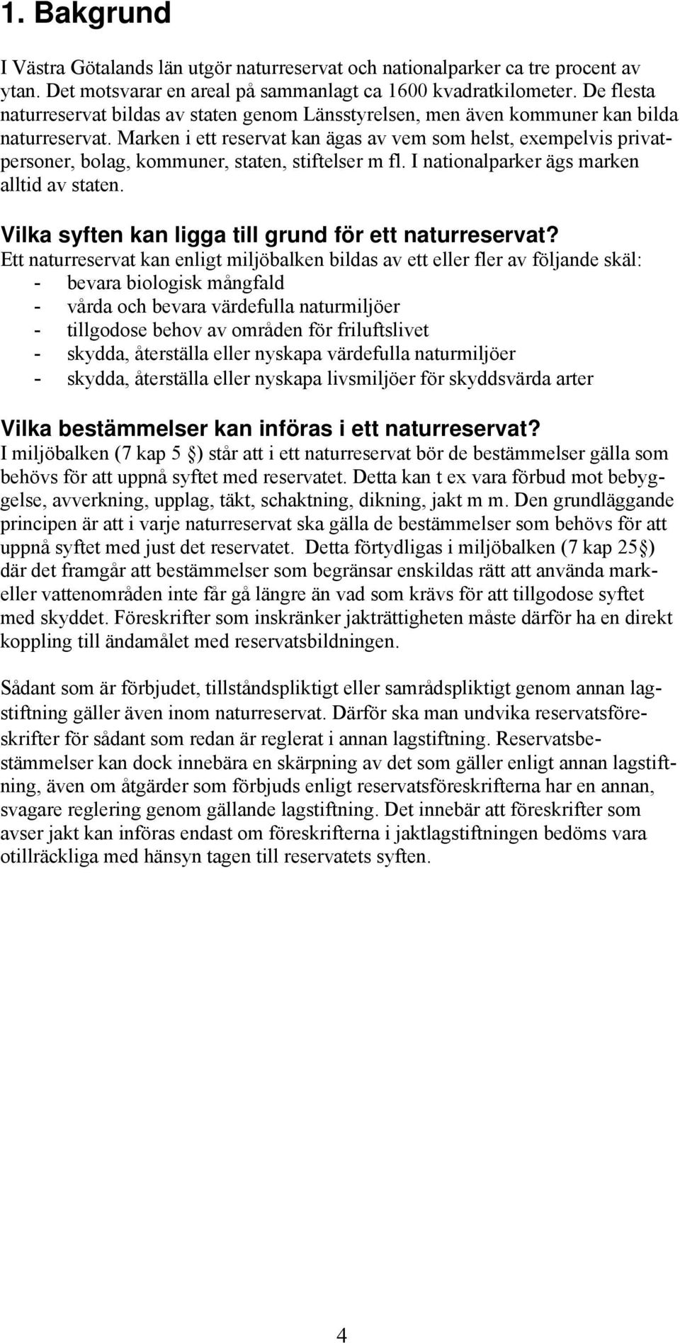 Marken i ett reservat kan ägas av vem som helst, exempelvis privatpersoner, bolag, kommuner, staten, stiftelser m fl. I nationalparker ägs marken alltid av staten.