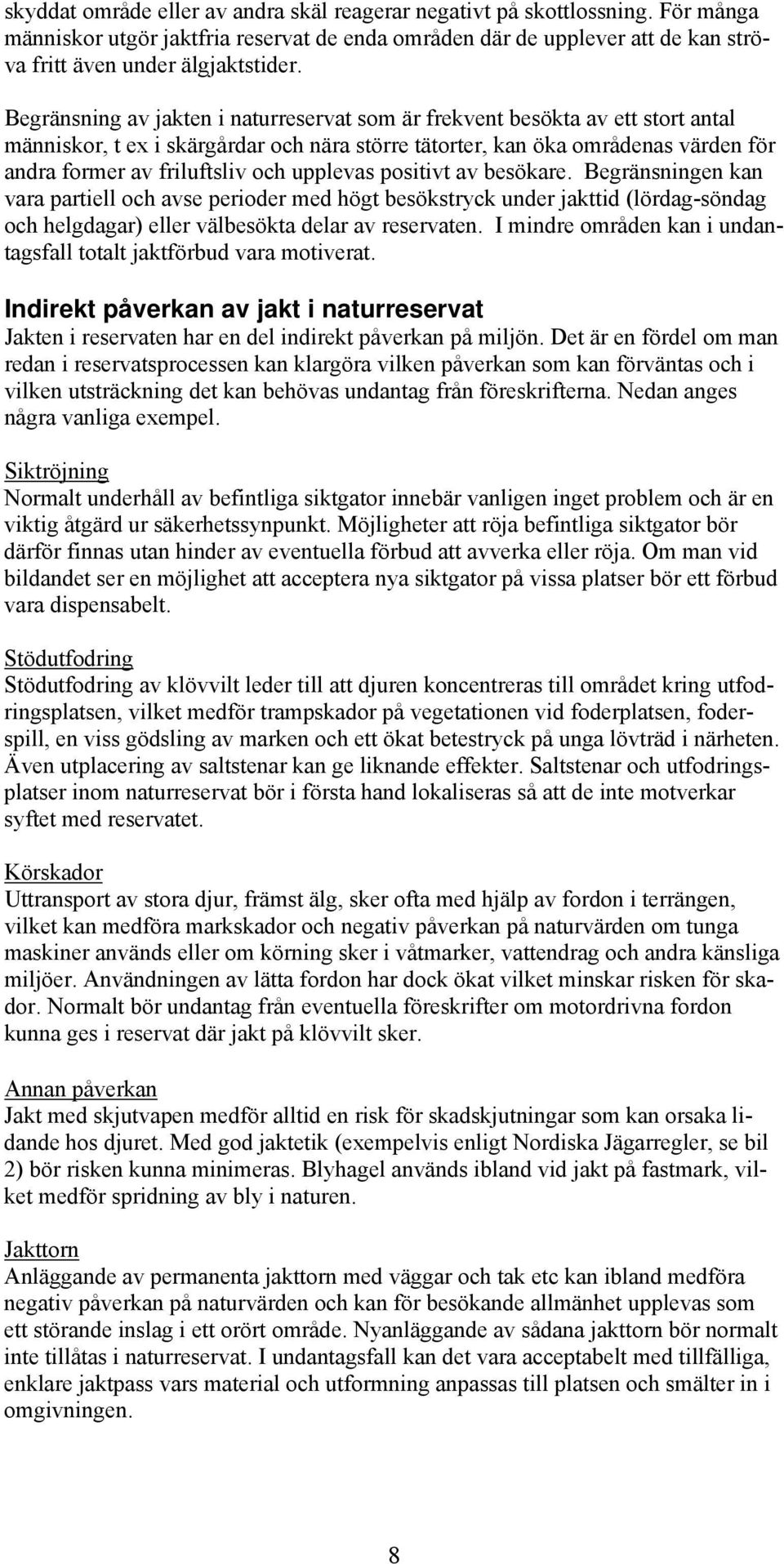 upplevas positivt av besökare. Begränsningen kan vara partiell och avse perioder med högt besökstryck under jakttid (lördag-söndag och helgdagar) eller välbesökta delar av reservaten.