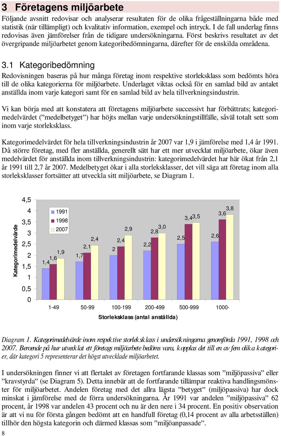 Först beskrivs resultatet av det övergripande miljöarbetet genom kategoribedömningarna, därefter för de enskilda områdena. 3.