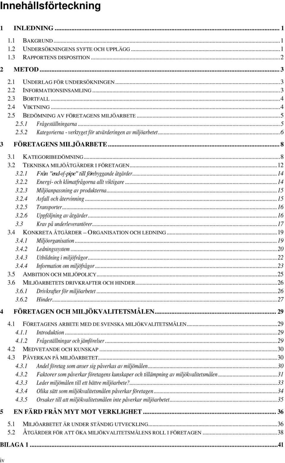 ..6 3 FÖRETAGENS MILJÖARBETE... 8 3.1 KATEGORIBEDÖMNING...8 3.2 TEKNISKA MILJÖÅTGÄRDER I FÖRETAGEN...12 3.2.1 Från end-of-pipe till förebyggande åtgärder...14 3.2.2 Energi- och klimatfrågorna allt viktigare.