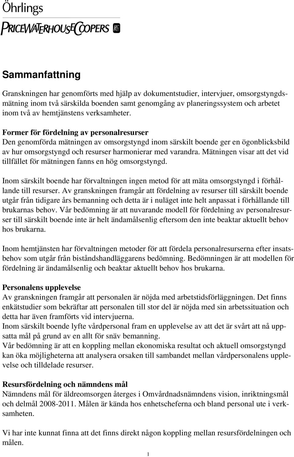 Former för fördelning av personalresurser Den genomförda mätningen av omsorgstyngd inom särskilt boende ger en ögonblicksbild av hur omsorgstyngd och resurser harmonierar med varandra.