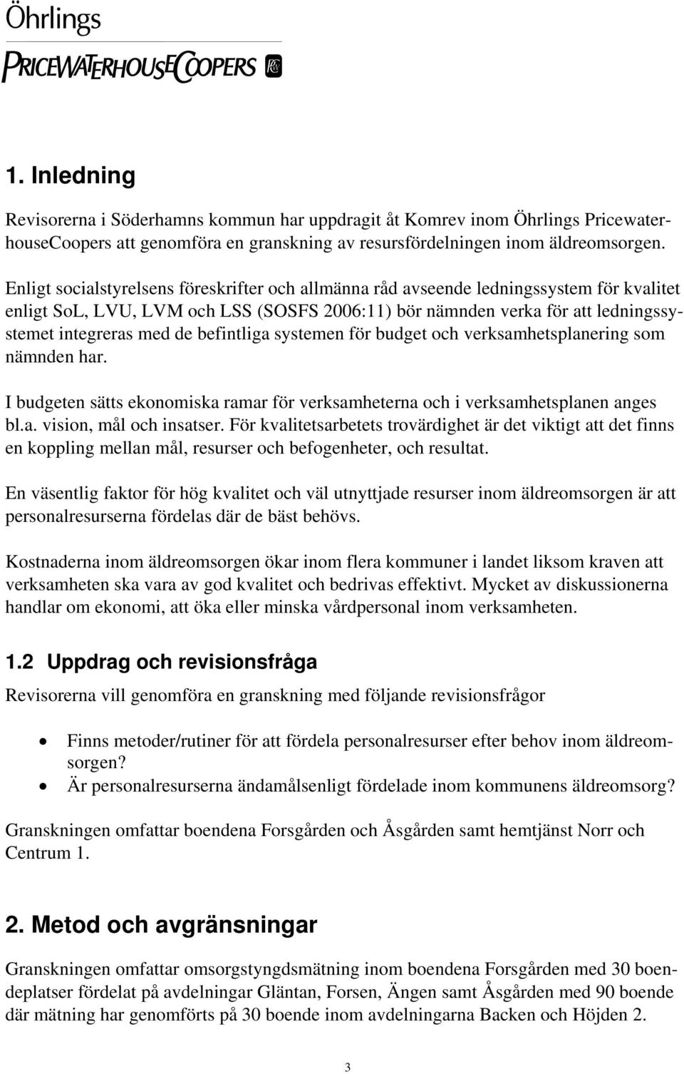 befintliga systemen för budget och verksamhetsplanering som nämnden har. I budgeten sätts ekonomiska ramar för verksamheterna och i verksamhetsplanen anges bl.a. vision, mål och insatser.