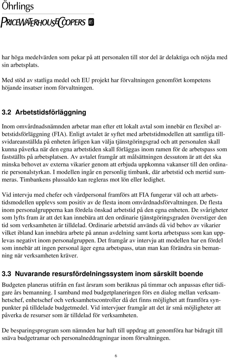 2 Arbetstidsförläggning Inom omvårdnadsnämnden arbetar man efter ett lokalt avtal som innebär en flexibel arbetstidsförläggning (FIA).