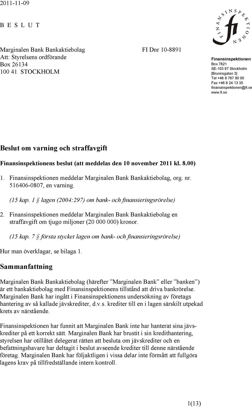 Finansinspektionen meddelar Marginalen Bank Bankaktiebolag, org. nr. 516406-0807, en varning. (15 kap. 1 lagen (2004:297) om bank- och finansieringsrörelse) 2.