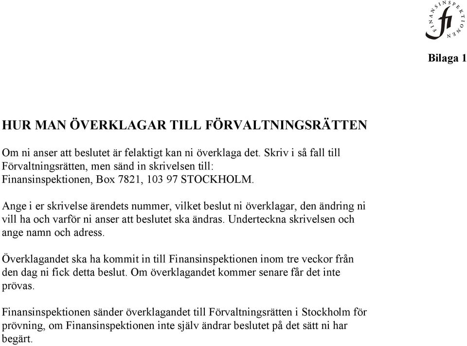 Ange i er skrivelse ärendets nummer, vilket beslut ni överklagar, den ändring ni vill ha och varför ni anser att beslutet ska ändras. Underteckna skrivelsen och ange namn och adress.