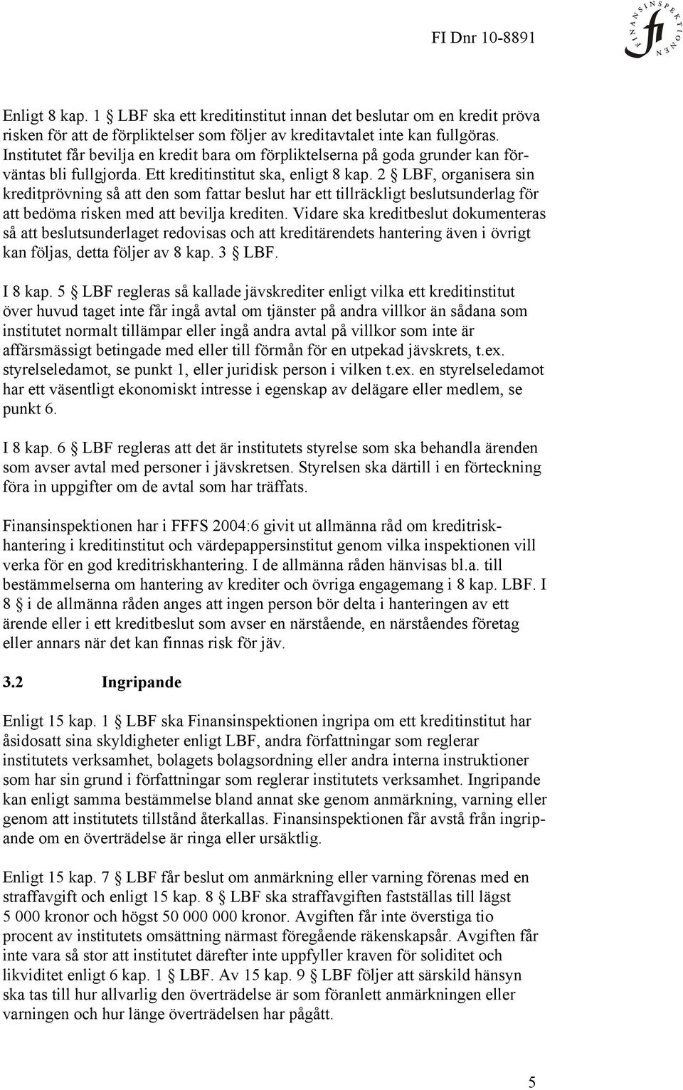 2 LBF, organisera sin kreditprövning så att den som fattar beslut har ett tillräckligt beslutsunderlag för att bedöma risken med att bevilja krediten.