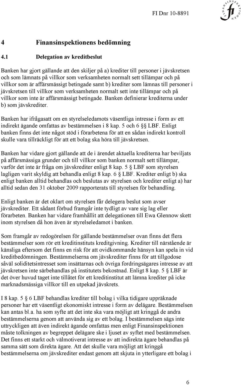 är affärsmässigt betingade samt b) krediter som lämnas till personer i jävskretsen till villkor som verksamheten normalt sett inte tillämpar och på villkor som inte är affärsmässigt betingade.