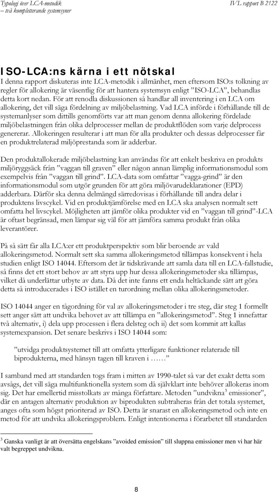 Vad LCA införde i förhållande till de systemanlyser som dittills genomförts var att man genom denna allokering fördelade miljöbelastningen från olika delprocesser mellan de produktflöden som varje