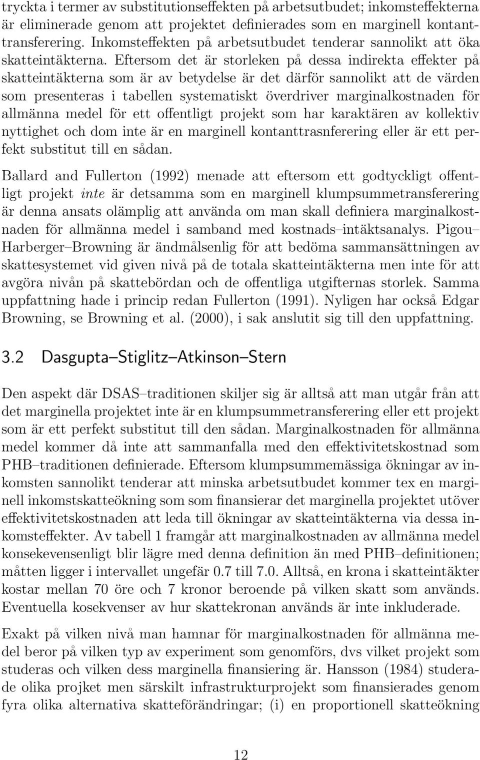 Eftersom det är storleken på dessa indirekta effekter på skatteintäkterna som är av betydelse är det därför sannolikt att de värden som presenteras i tabellen systematiskt överdriver