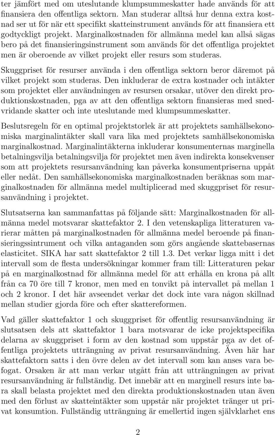 Marginalkostnaden för allmänna medel kan allså sägas bero på det finansieringsinstrument som används för det offentliga projektet men är oberoende av vilket projekt eller resurs som studeras.