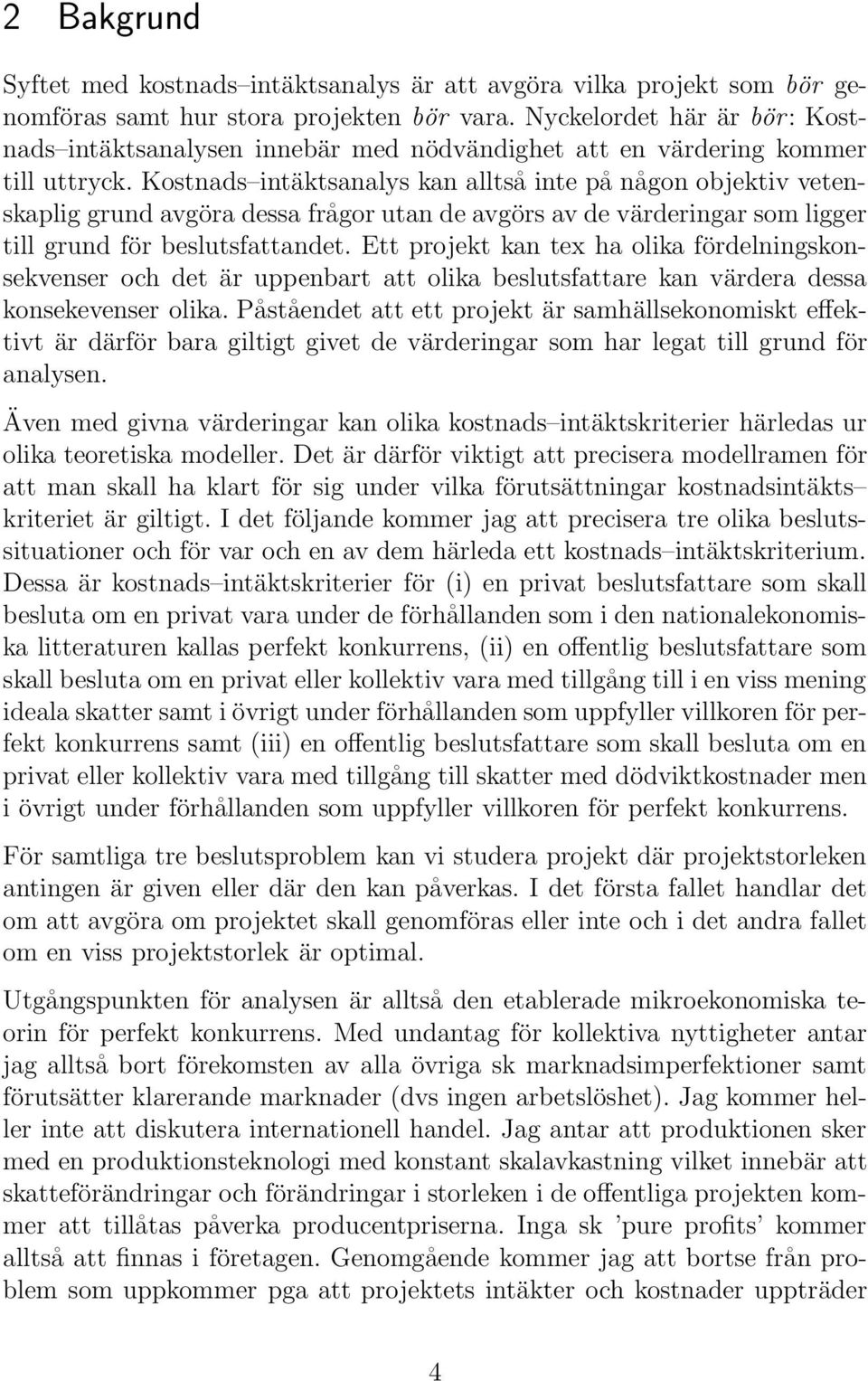 Kostnads intäktsanalys kan alltså inte på någon objektiv vetenskaplig grund avgöra dessa frågor utan de avgörs av de värderingar som ligger till grund för beslutsfattandet.