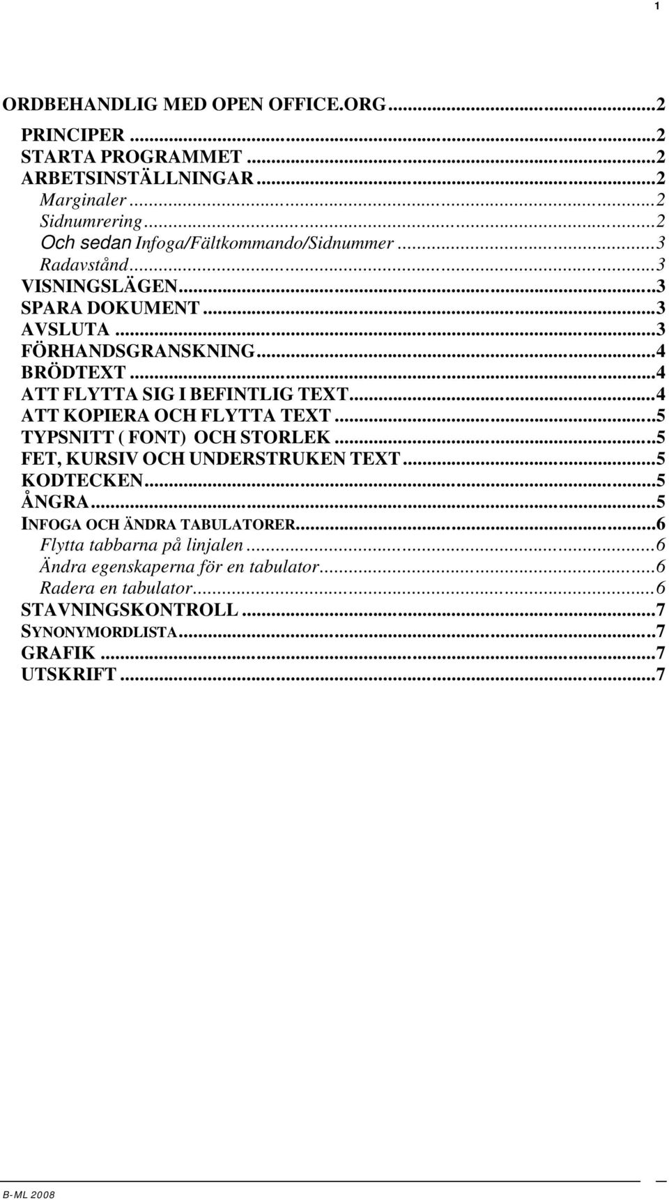 ..4 ATT FLYTTA SIG I BEFINTLIG TEXT...4 ATT KOPIERA OCH FLYTTA TEXT...5 TYPSNITT ( FONT) OCH STORLEK...5 FET, KURSIV OCH UNDERSTRUKEN TEXT...5 KODTECKEN.