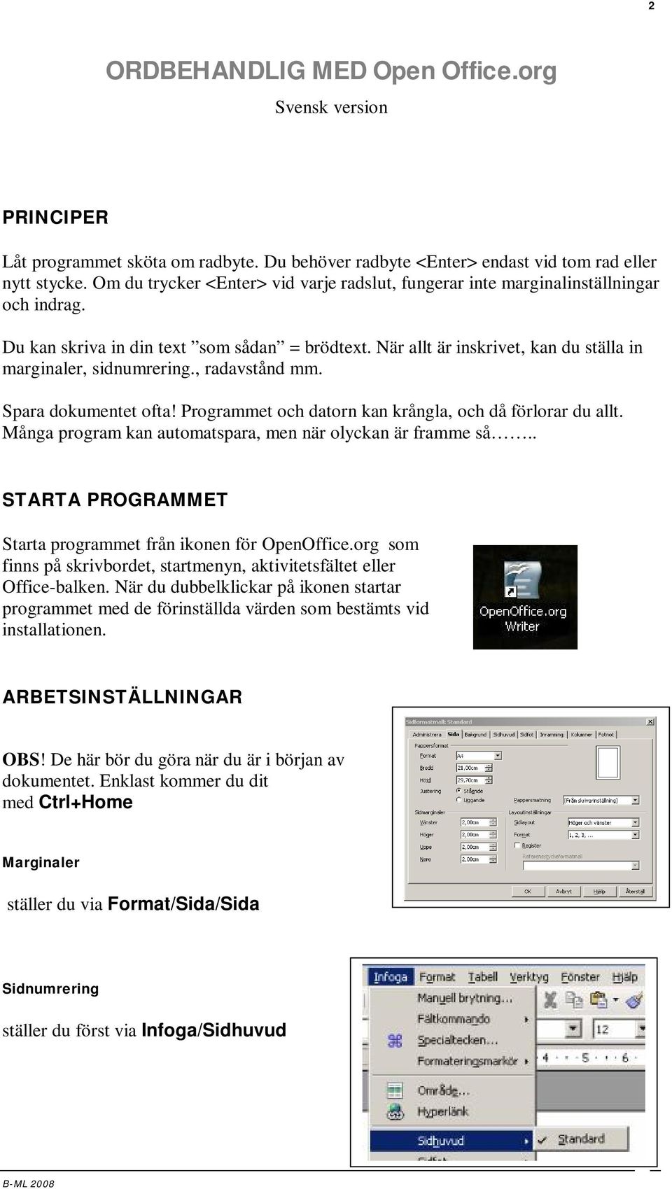 När allt är inskrivet, kan du ställa in marginaler, sidnumrering., radavstånd mm. Spara dokumentet ofta! Programmet och datorn kan krångla, och då förlorar du allt.