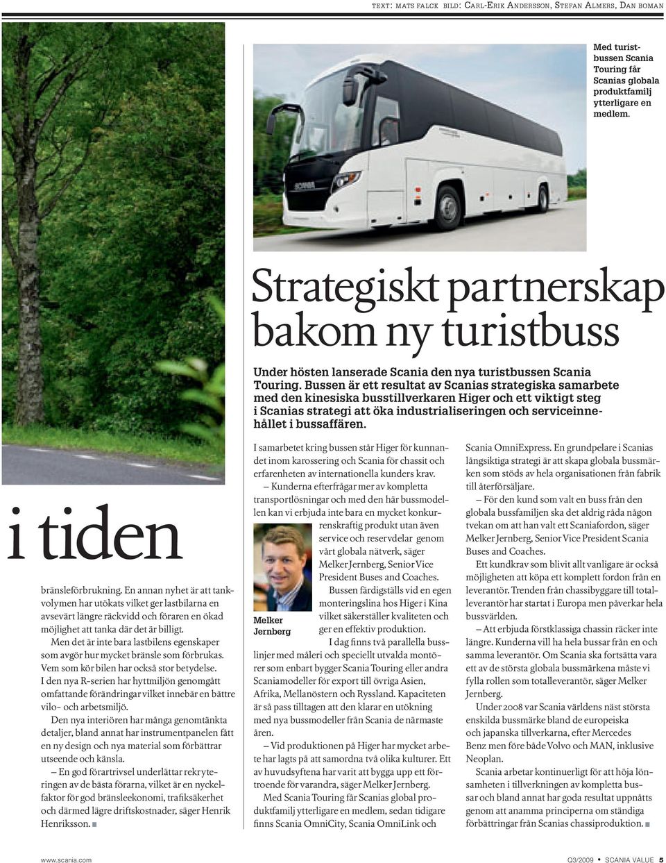 Bussen är ett resultat av Scanias strategiska samarbete med den kinesiska busstillverkaren Higer och ett viktigt steg i Scanias strategi att öka industrialiseringen och serviceinnehållet i