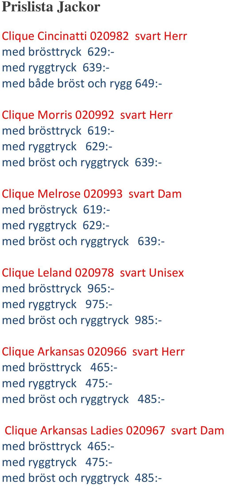 639:- Clique Leland 020978 svart Unisex med brösttryck 965:- med ryggtryck 975:- med bröst och ryggtryck 985:- Clique Arkansas 020966 svart Herr med brösttryck