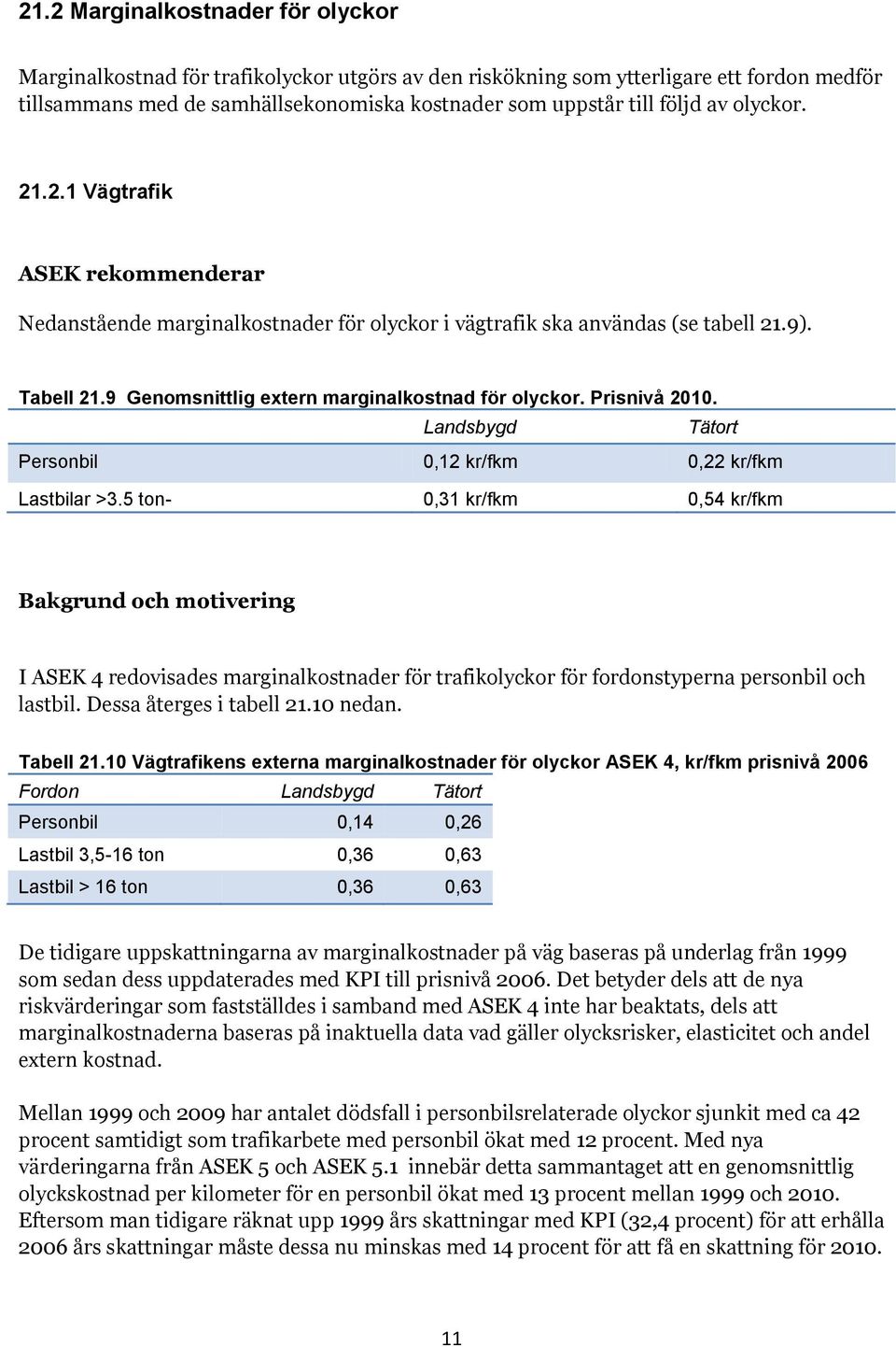 Prisnivå 2010. Landsbygd Tätort Personbil 0,12 kr/fkm 0,22 kr/fkm Lastbilar >3.