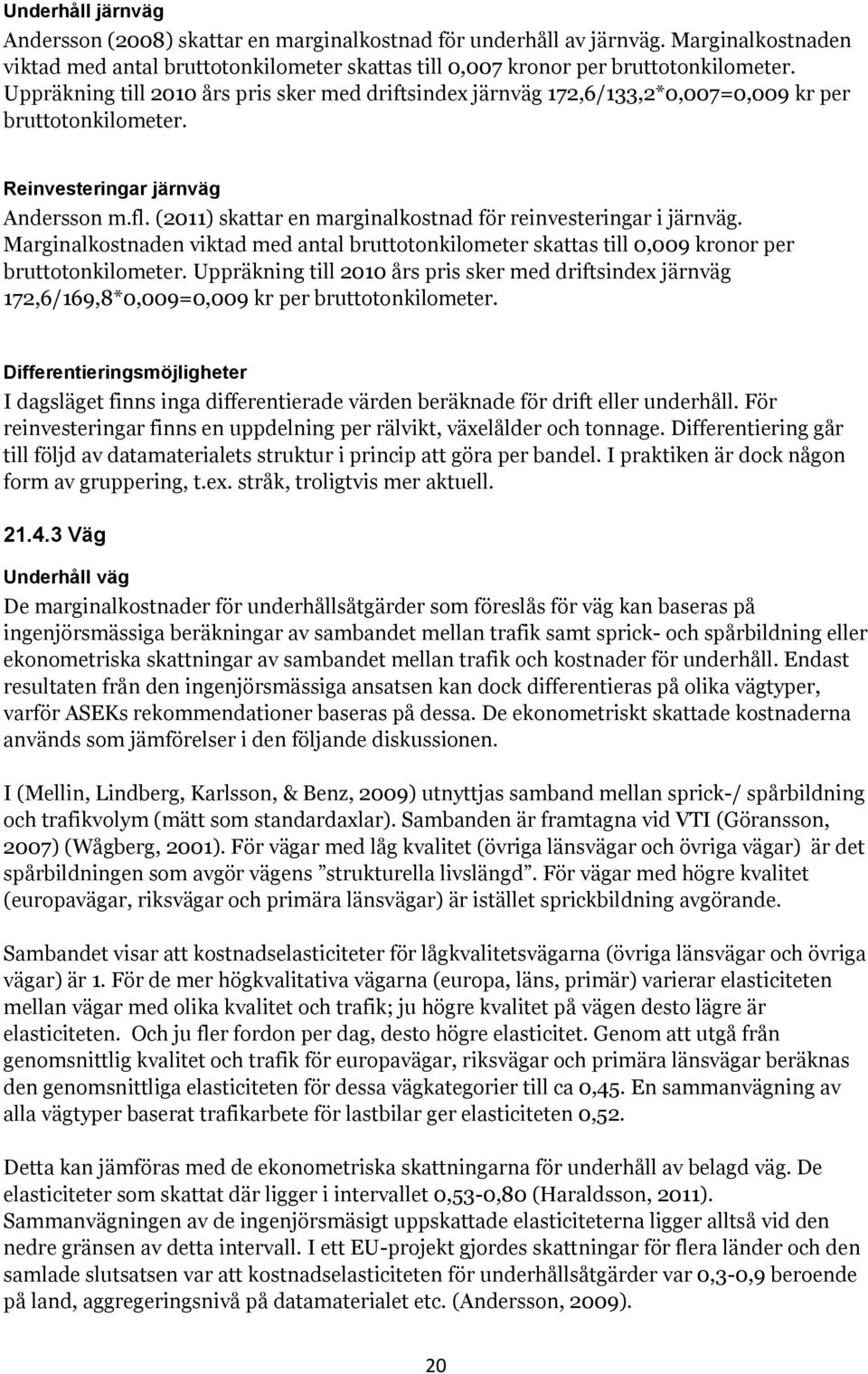 (2011) skattar en marginalkostnad för reinvesteringar i järnväg. Marginalkostnaden viktad med antal bruttotonkilometer skattas till 0,009 kronor per bruttotonkilometer.